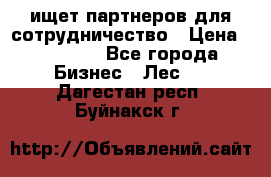 ищет партнеров для сотрудничество › Цена ­ 34 200 - Все города Бизнес » Лес   . Дагестан респ.,Буйнакск г.